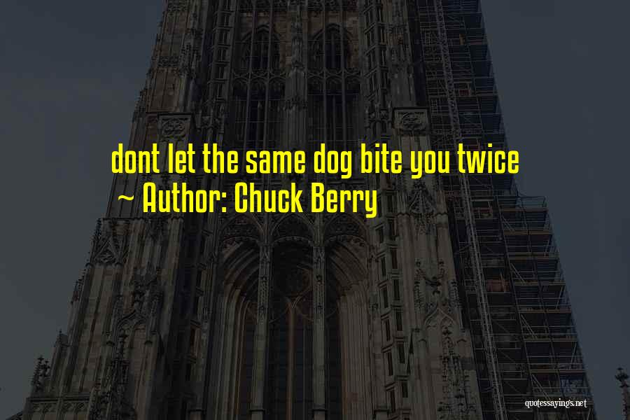 Chuck Berry Quotes: Dont Let The Same Dog Bite You Twice