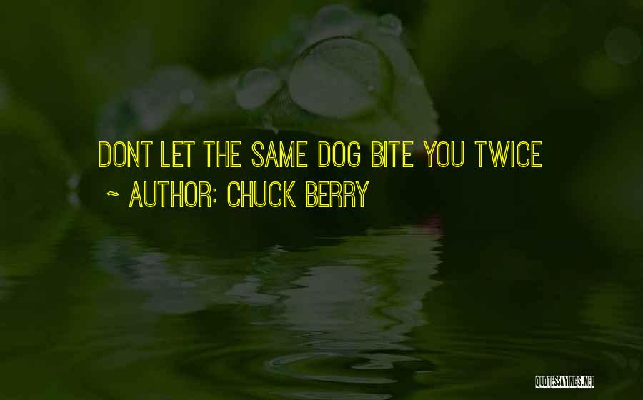 Chuck Berry Quotes: Dont Let The Same Dog Bite You Twice