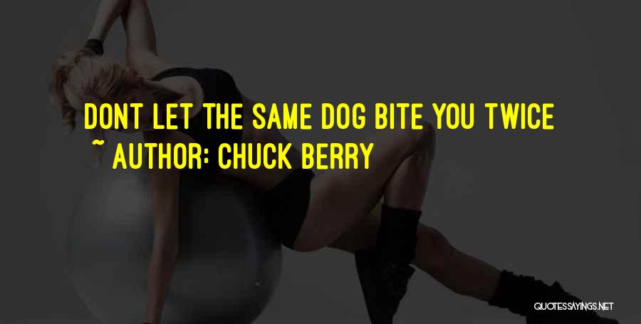 Chuck Berry Quotes: Dont Let The Same Dog Bite You Twice