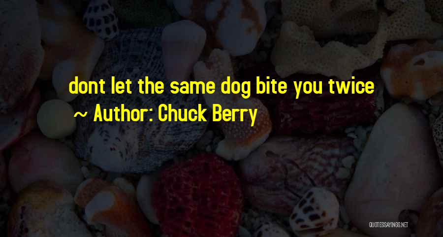 Chuck Berry Quotes: Dont Let The Same Dog Bite You Twice