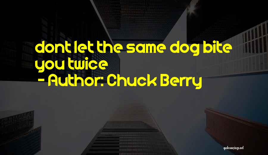 Chuck Berry Quotes: Dont Let The Same Dog Bite You Twice