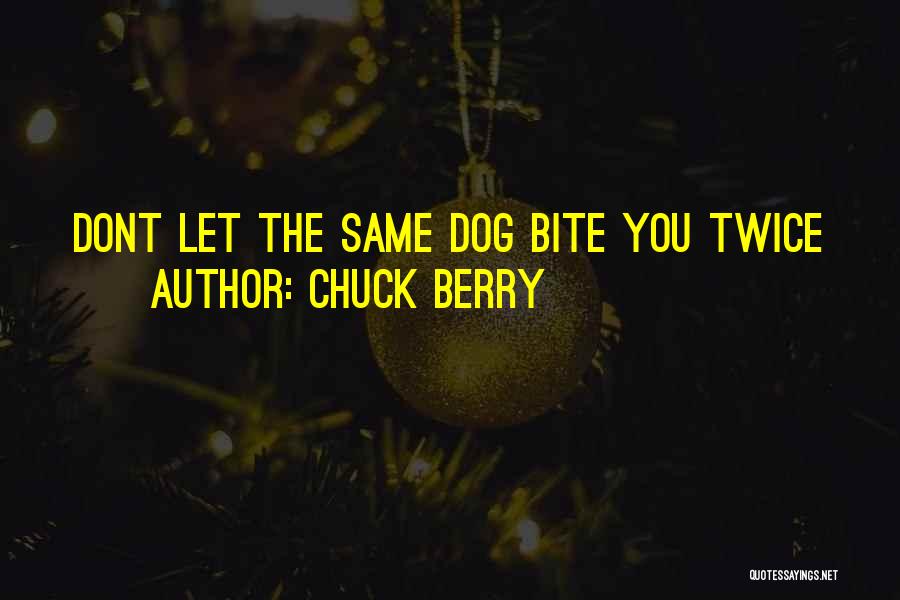 Chuck Berry Quotes: Dont Let The Same Dog Bite You Twice