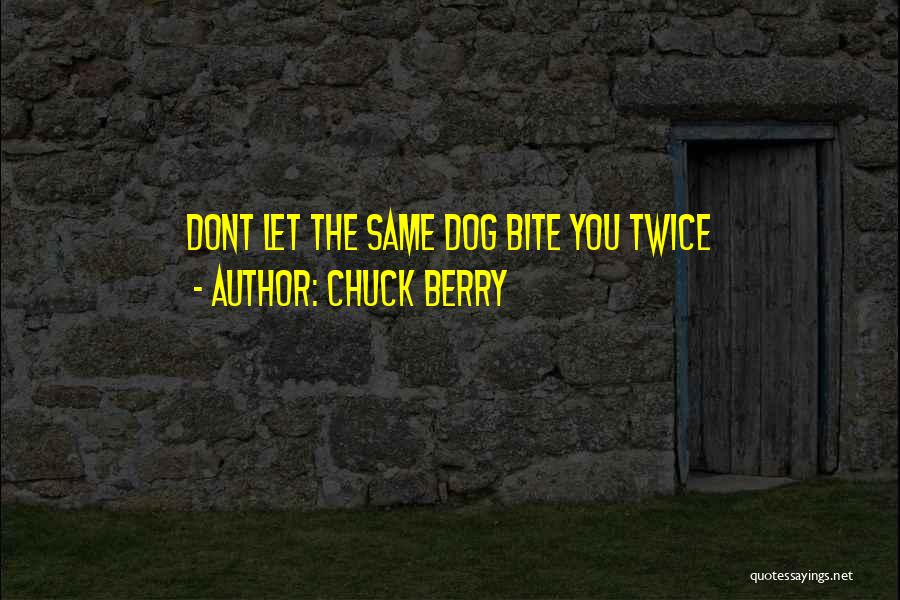 Chuck Berry Quotes: Dont Let The Same Dog Bite You Twice