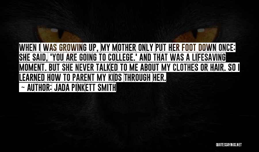 Jada Pinkett Smith Quotes: When I Was Growing Up, My Mother Only Put Her Foot Down Once: She Said, 'you Are Going To College.'