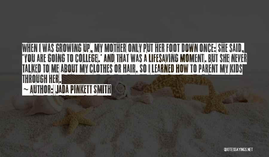 Jada Pinkett Smith Quotes: When I Was Growing Up, My Mother Only Put Her Foot Down Once: She Said, 'you Are Going To College.'