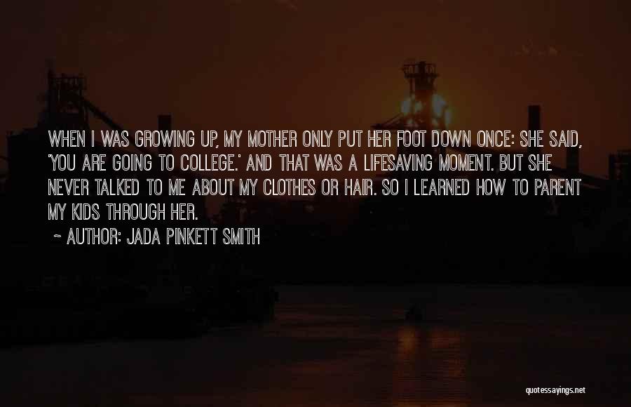 Jada Pinkett Smith Quotes: When I Was Growing Up, My Mother Only Put Her Foot Down Once: She Said, 'you Are Going To College.'