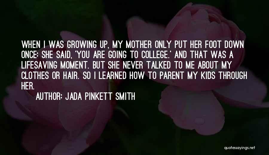 Jada Pinkett Smith Quotes: When I Was Growing Up, My Mother Only Put Her Foot Down Once: She Said, 'you Are Going To College.'