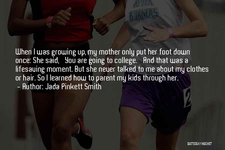 Jada Pinkett Smith Quotes: When I Was Growing Up, My Mother Only Put Her Foot Down Once: She Said, 'you Are Going To College.'