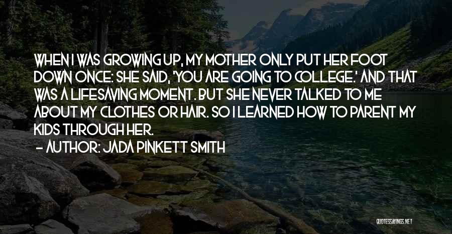 Jada Pinkett Smith Quotes: When I Was Growing Up, My Mother Only Put Her Foot Down Once: She Said, 'you Are Going To College.'