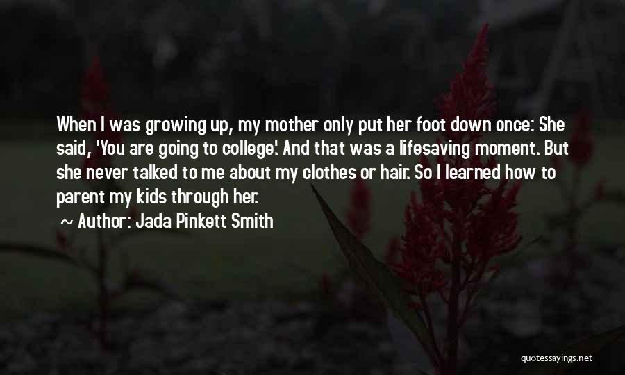 Jada Pinkett Smith Quotes: When I Was Growing Up, My Mother Only Put Her Foot Down Once: She Said, 'you Are Going To College.'