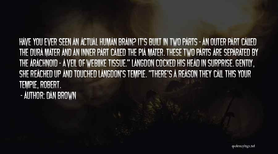 Dan Brown Quotes: Have You Ever Seen An Actual Human Brain? It's Built In Two Parts - An Outer Part Called The Dura