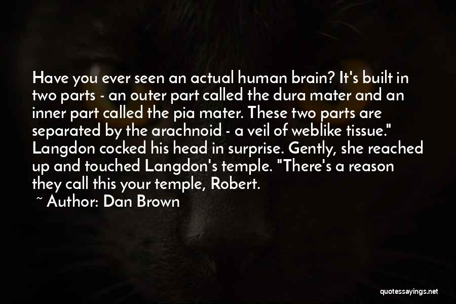 Dan Brown Quotes: Have You Ever Seen An Actual Human Brain? It's Built In Two Parts - An Outer Part Called The Dura