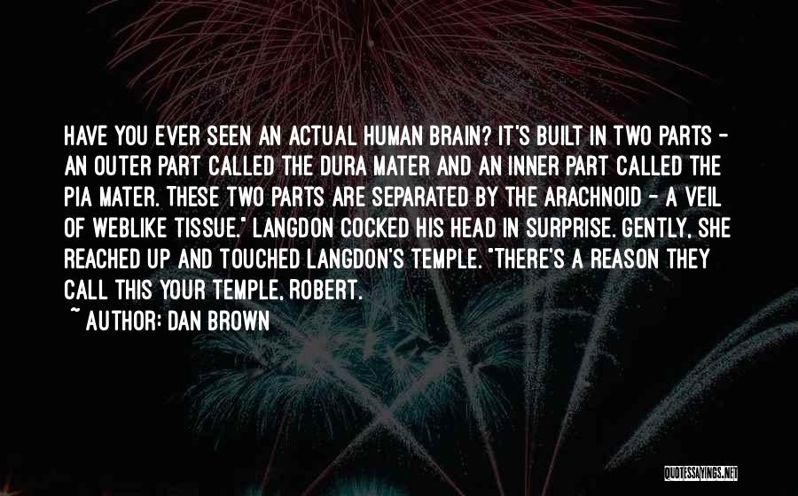 Dan Brown Quotes: Have You Ever Seen An Actual Human Brain? It's Built In Two Parts - An Outer Part Called The Dura