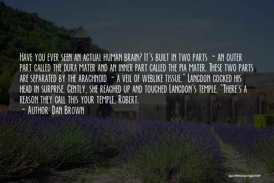 Dan Brown Quotes: Have You Ever Seen An Actual Human Brain? It's Built In Two Parts - An Outer Part Called The Dura