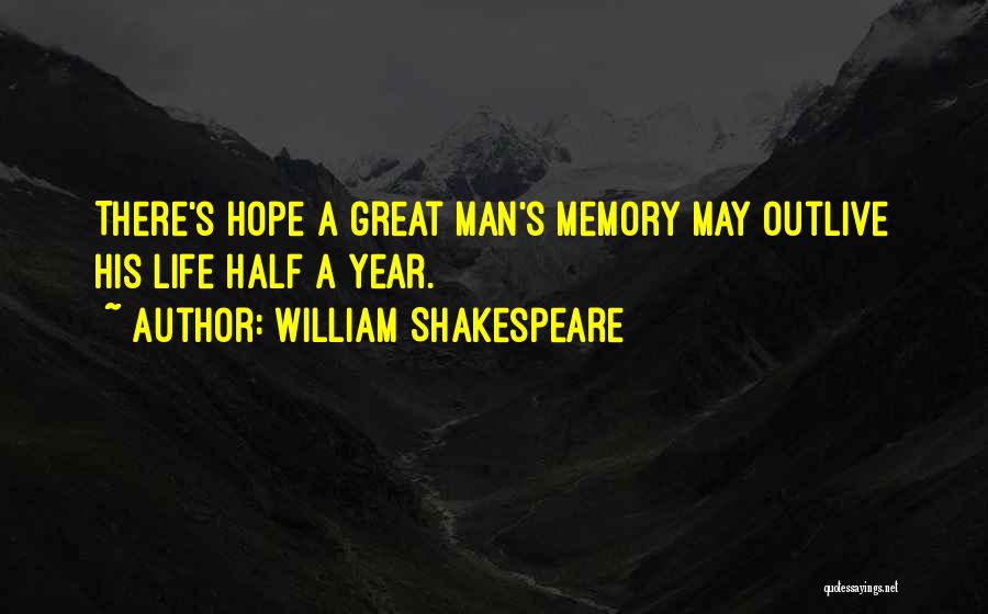 William Shakespeare Quotes: There's Hope A Great Man's Memory May Outlive His Life Half A Year.