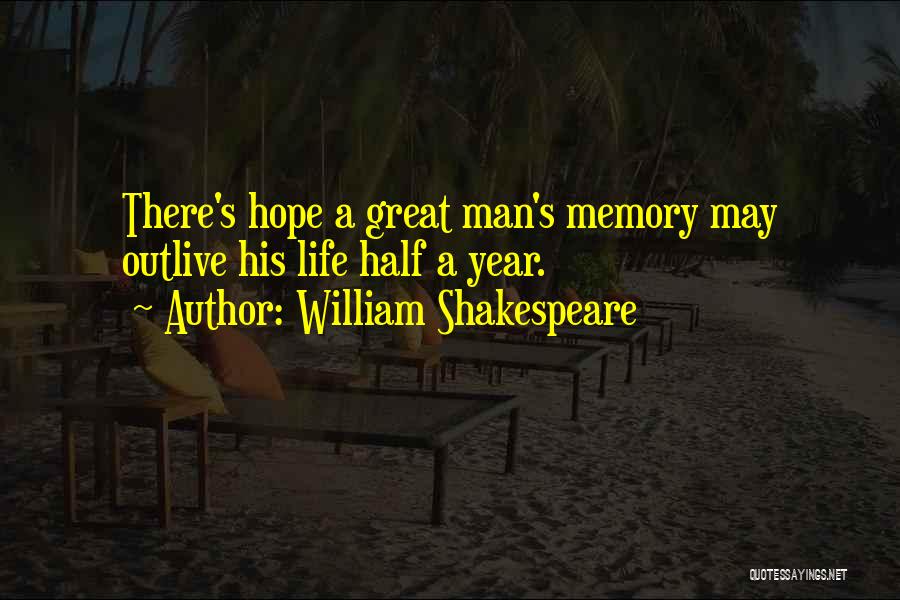 William Shakespeare Quotes: There's Hope A Great Man's Memory May Outlive His Life Half A Year.