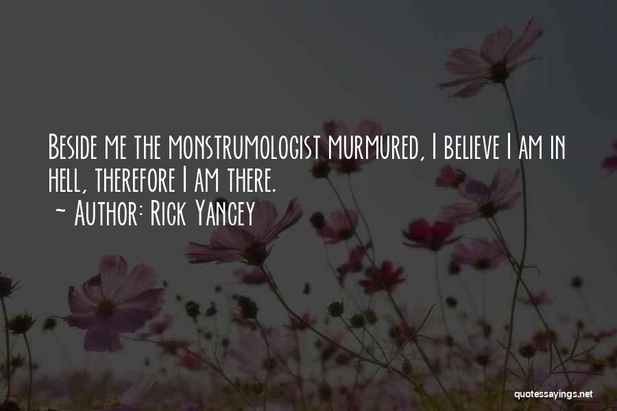 Rick Yancey Quotes: Beside Me The Monstrumologist Murmured, I Believe I Am In Hell, Therefore I Am There.