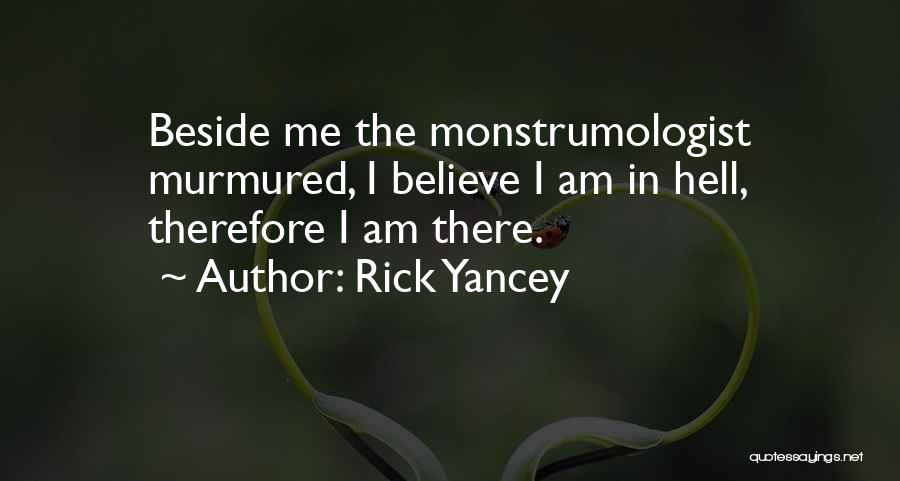 Rick Yancey Quotes: Beside Me The Monstrumologist Murmured, I Believe I Am In Hell, Therefore I Am There.