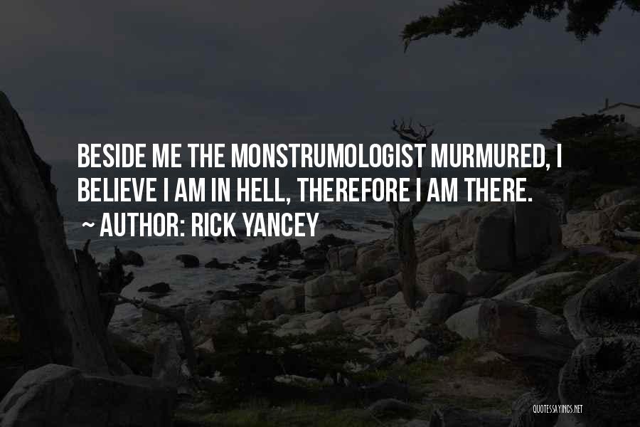 Rick Yancey Quotes: Beside Me The Monstrumologist Murmured, I Believe I Am In Hell, Therefore I Am There.