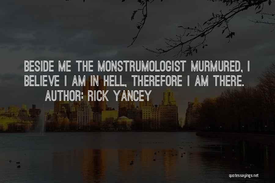 Rick Yancey Quotes: Beside Me The Monstrumologist Murmured, I Believe I Am In Hell, Therefore I Am There.