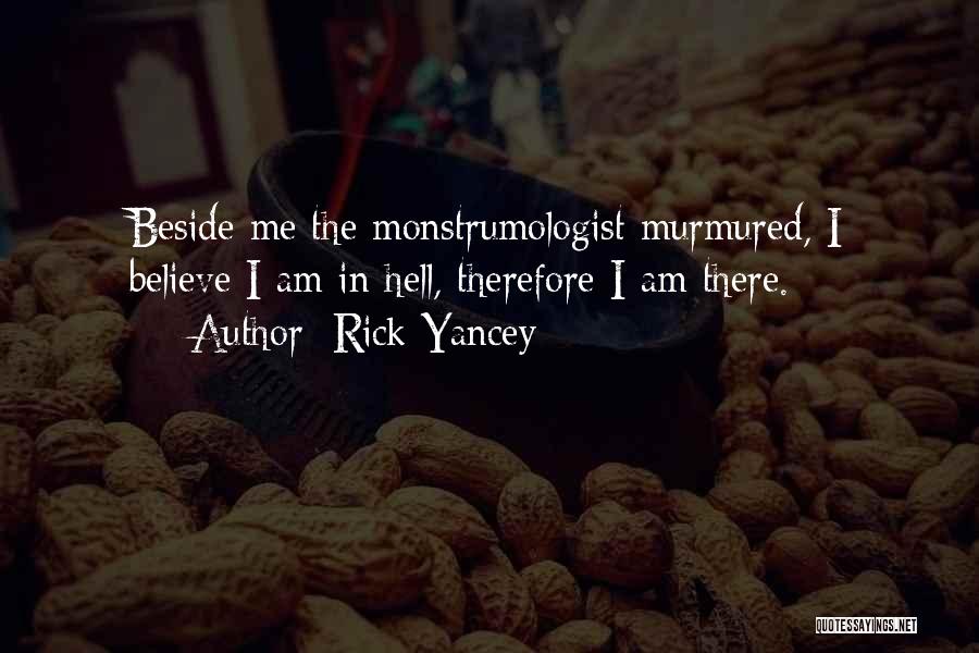 Rick Yancey Quotes: Beside Me The Monstrumologist Murmured, I Believe I Am In Hell, Therefore I Am There.