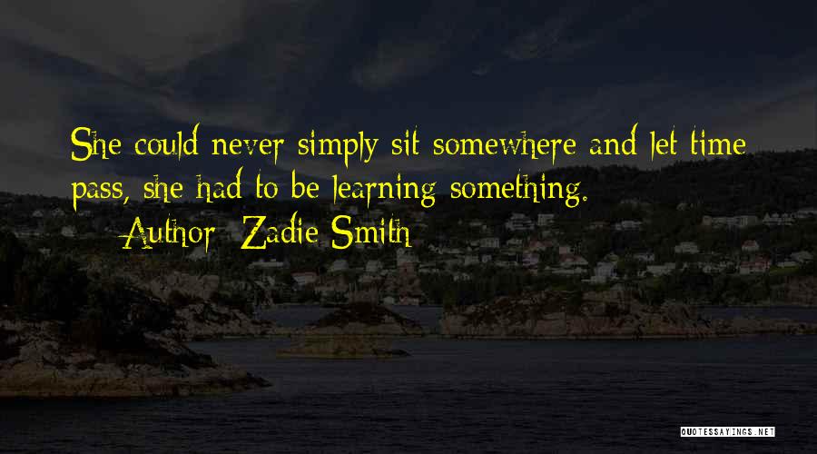 Zadie Smith Quotes: She Could Never Simply Sit Somewhere And Let Time Pass, She Had To Be Learning Something.