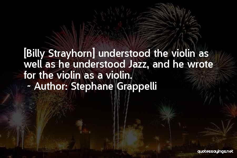Stephane Grappelli Quotes: [billy Strayhorn] Understood The Violin As Well As He Understood Jazz, And He Wrote For The Violin As A Violin.