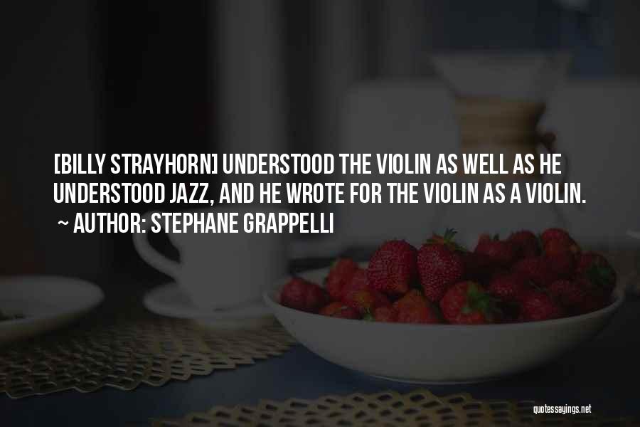 Stephane Grappelli Quotes: [billy Strayhorn] Understood The Violin As Well As He Understood Jazz, And He Wrote For The Violin As A Violin.