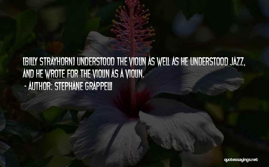 Stephane Grappelli Quotes: [billy Strayhorn] Understood The Violin As Well As He Understood Jazz, And He Wrote For The Violin As A Violin.