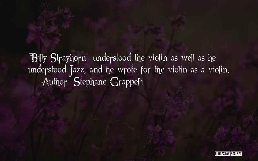 Stephane Grappelli Quotes: [billy Strayhorn] Understood The Violin As Well As He Understood Jazz, And He Wrote For The Violin As A Violin.