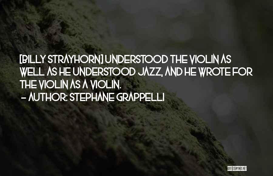 Stephane Grappelli Quotes: [billy Strayhorn] Understood The Violin As Well As He Understood Jazz, And He Wrote For The Violin As A Violin.