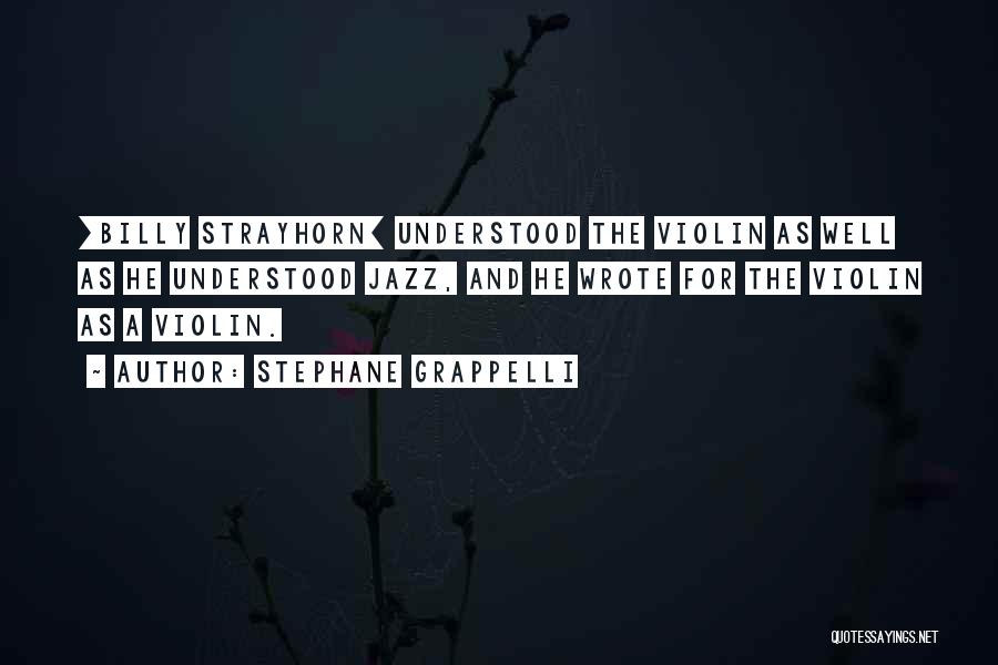 Stephane Grappelli Quotes: [billy Strayhorn] Understood The Violin As Well As He Understood Jazz, And He Wrote For The Violin As A Violin.
