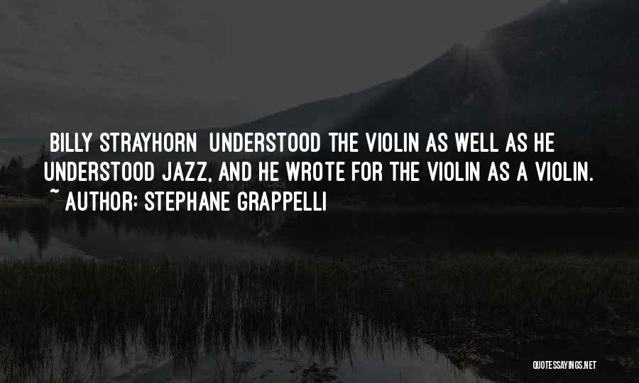 Stephane Grappelli Quotes: [billy Strayhorn] Understood The Violin As Well As He Understood Jazz, And He Wrote For The Violin As A Violin.