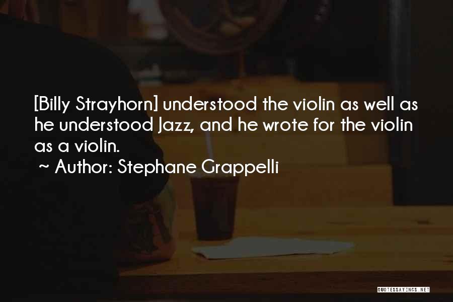 Stephane Grappelli Quotes: [billy Strayhorn] Understood The Violin As Well As He Understood Jazz, And He Wrote For The Violin As A Violin.
