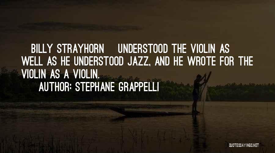 Stephane Grappelli Quotes: [billy Strayhorn] Understood The Violin As Well As He Understood Jazz, And He Wrote For The Violin As A Violin.