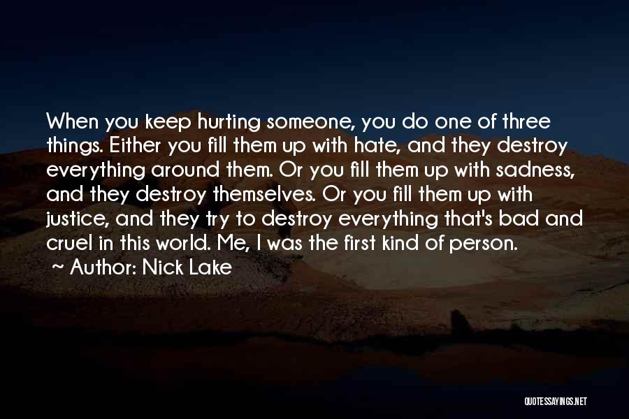 Nick Lake Quotes: When You Keep Hurting Someone, You Do One Of Three Things. Either You Fill Them Up With Hate, And They