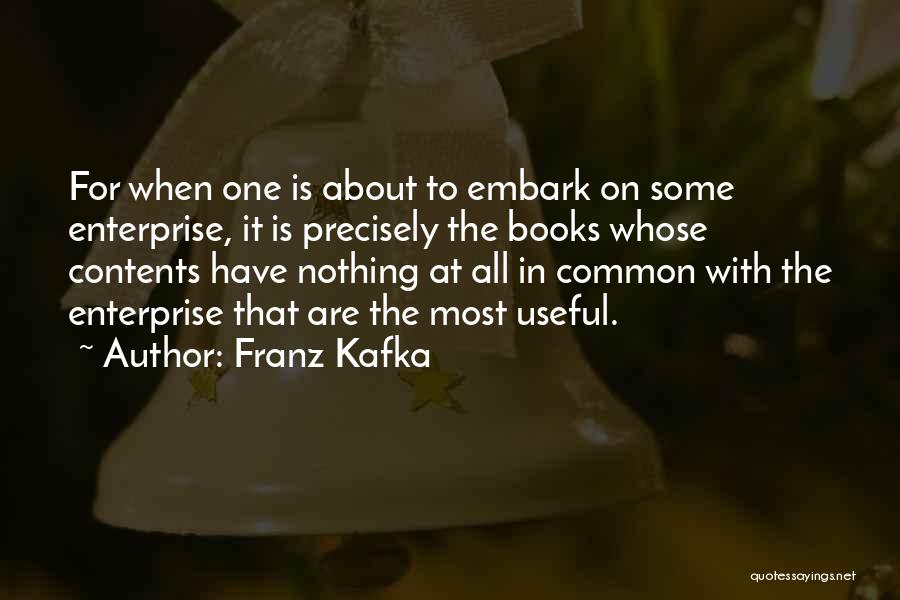 Franz Kafka Quotes: For When One Is About To Embark On Some Enterprise, It Is Precisely The Books Whose Contents Have Nothing At