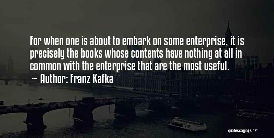 Franz Kafka Quotes: For When One Is About To Embark On Some Enterprise, It Is Precisely The Books Whose Contents Have Nothing At