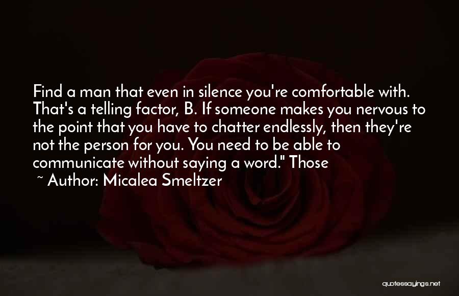 Micalea Smeltzer Quotes: Find A Man That Even In Silence You're Comfortable With. That's A Telling Factor, B. If Someone Makes You Nervous