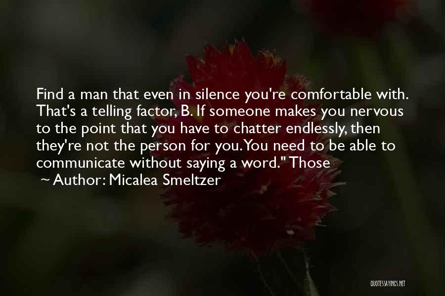Micalea Smeltzer Quotes: Find A Man That Even In Silence You're Comfortable With. That's A Telling Factor, B. If Someone Makes You Nervous