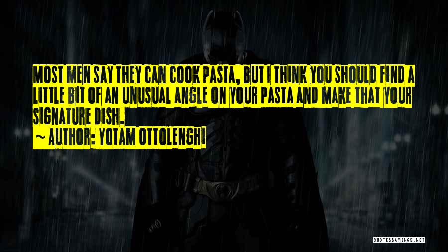 Yotam Ottolenghi Quotes: Most Men Say They Can Cook Pasta, But I Think You Should Find A Little Bit Of An Unusual Angle