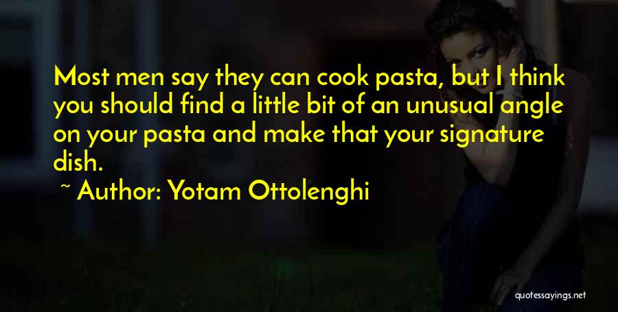 Yotam Ottolenghi Quotes: Most Men Say They Can Cook Pasta, But I Think You Should Find A Little Bit Of An Unusual Angle