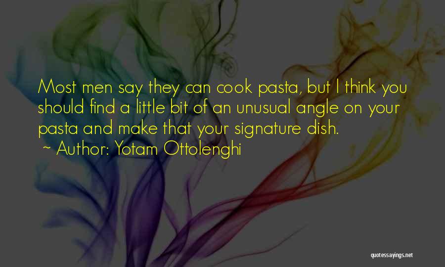 Yotam Ottolenghi Quotes: Most Men Say They Can Cook Pasta, But I Think You Should Find A Little Bit Of An Unusual Angle