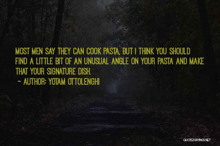 Yotam Ottolenghi Quotes: Most Men Say They Can Cook Pasta, But I Think You Should Find A Little Bit Of An Unusual Angle