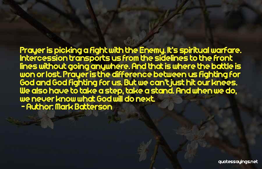 Mark Batterson Quotes: Prayer Is Picking A Fight With The Enemy. It's Spiritual Warfare. Intercession Transports Us From The Sidelines To The Front