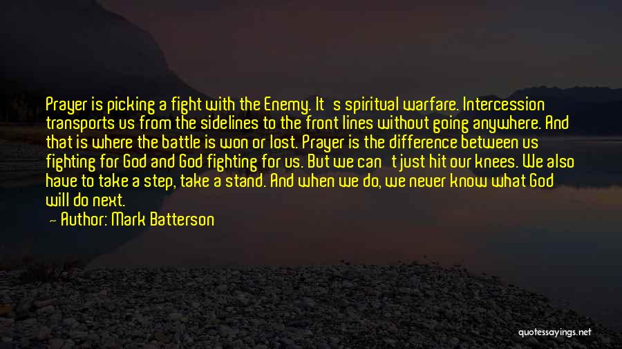 Mark Batterson Quotes: Prayer Is Picking A Fight With The Enemy. It's Spiritual Warfare. Intercession Transports Us From The Sidelines To The Front