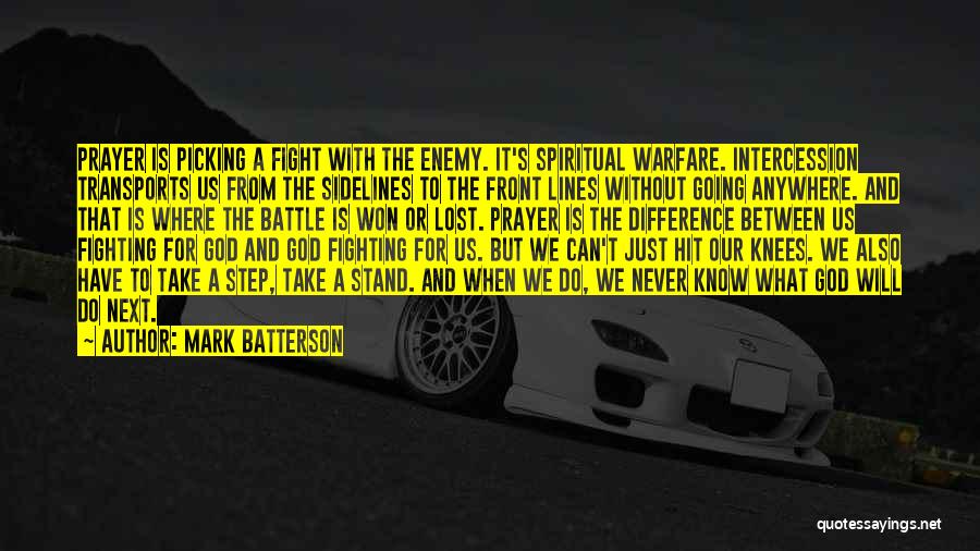 Mark Batterson Quotes: Prayer Is Picking A Fight With The Enemy. It's Spiritual Warfare. Intercession Transports Us From The Sidelines To The Front