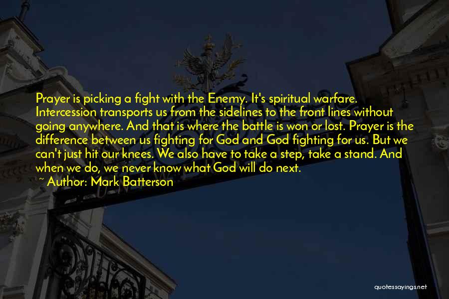 Mark Batterson Quotes: Prayer Is Picking A Fight With The Enemy. It's Spiritual Warfare. Intercession Transports Us From The Sidelines To The Front