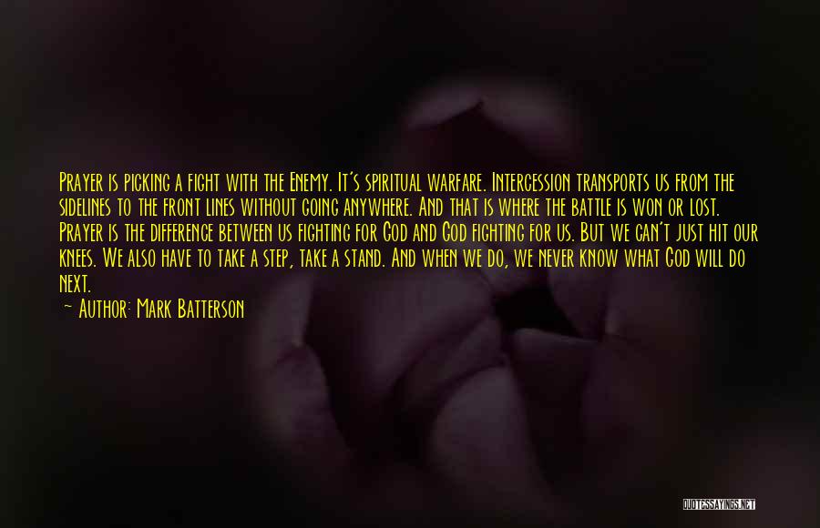 Mark Batterson Quotes: Prayer Is Picking A Fight With The Enemy. It's Spiritual Warfare. Intercession Transports Us From The Sidelines To The Front