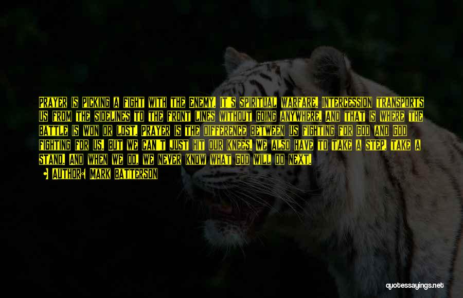 Mark Batterson Quotes: Prayer Is Picking A Fight With The Enemy. It's Spiritual Warfare. Intercession Transports Us From The Sidelines To The Front